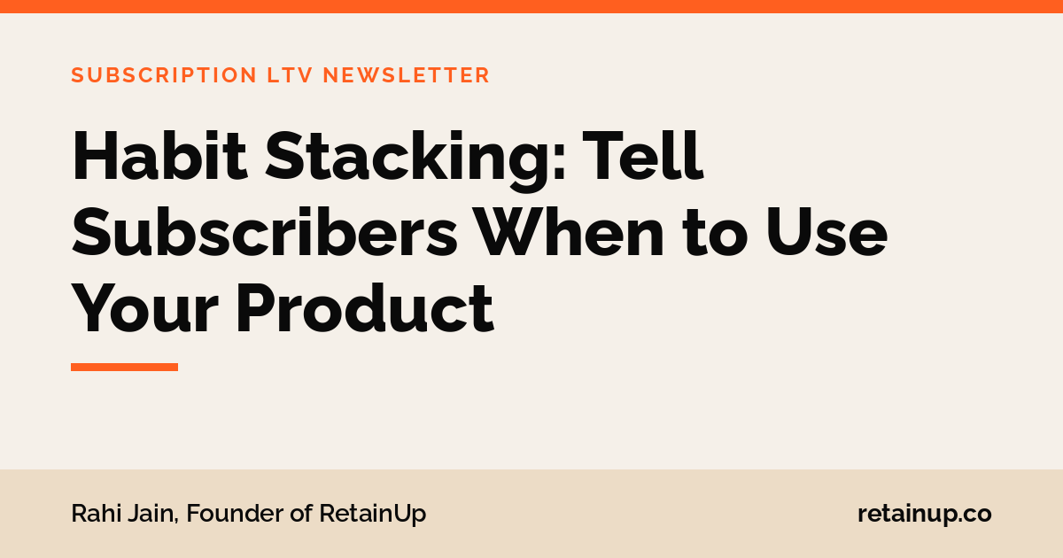 Habit Stacking: Tell Subscribers When to Use Your Product