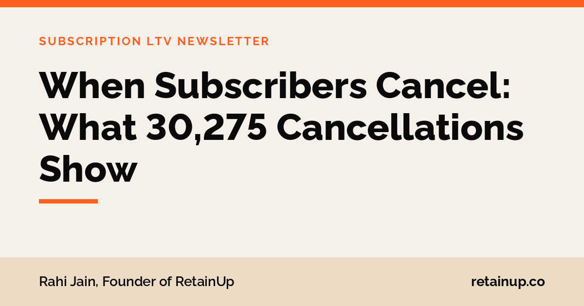 When Subscribers Cancel: What 30,275 Cancellations Show