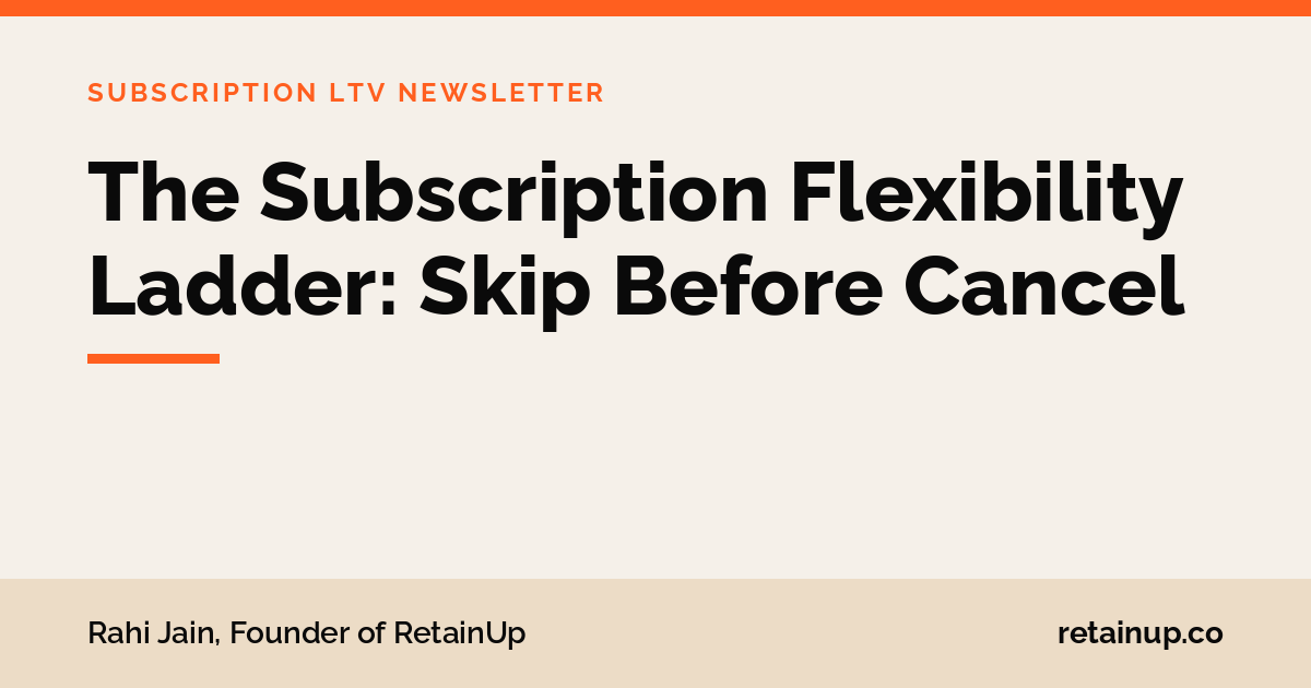 The Subscription Flexibility Ladder: Skip Before Cancel